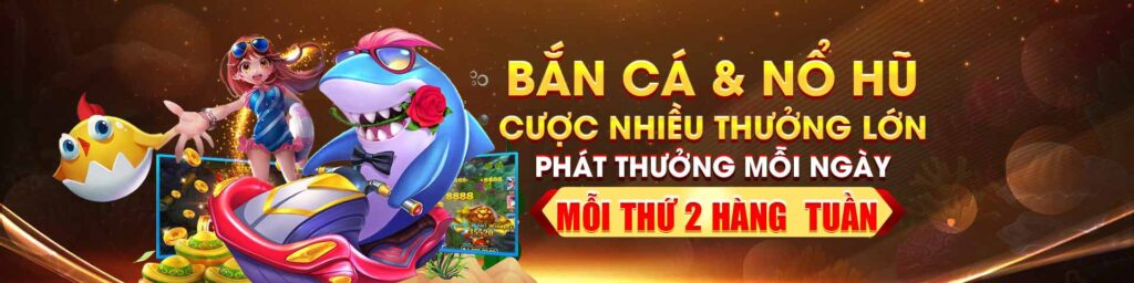 Bắn cá nổ hũ cược nhiều thưởng lớn