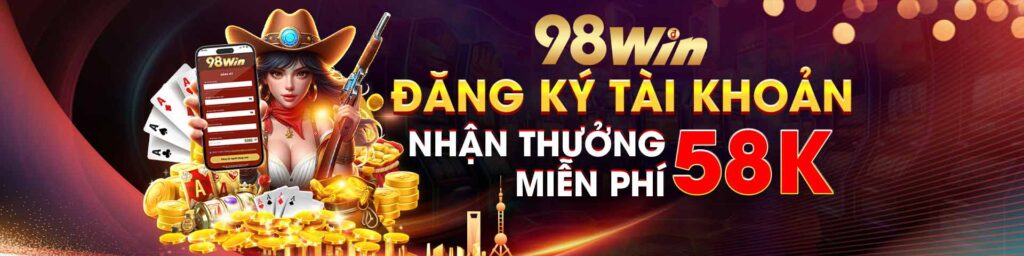 Đăng ký tài khoản 98Win nhận thưởng