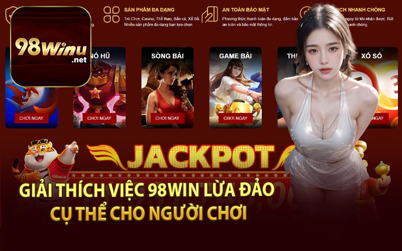 Giải Thích Việc 98Win Lừa Đảo Cụ Thể Cho Người Chơi